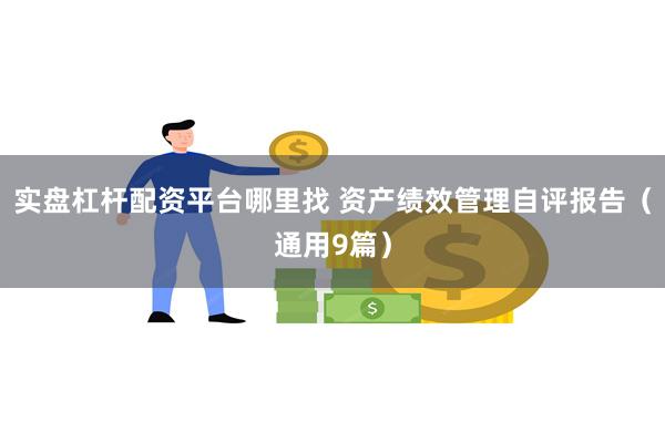 实盘杠杆配资平台哪里找 资产绩效管理自评报告（通用9篇）