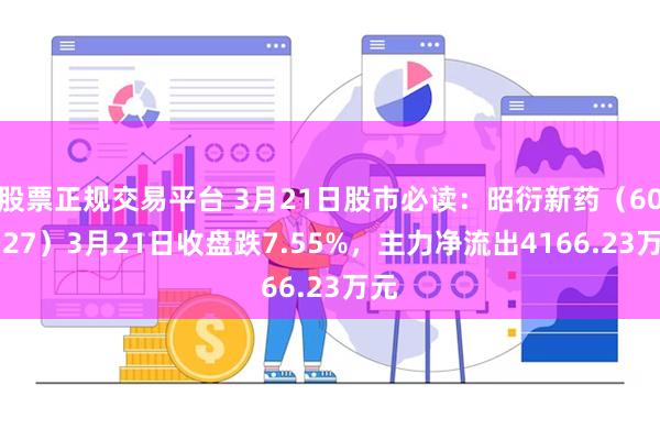 股票正规交易平台 3月21日股市必读：昭衍新药（603127）3月21日收盘跌7.55%，主力净流出4166.23万元